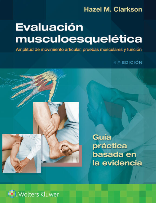 Clarkson M. Hazel. Evaluación musculoesquelética. Amplitud de movimiento articular, pruebas musculares y función. 4a ed. 2024