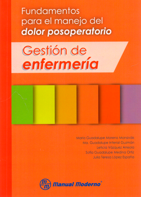 Moreno Monsivaís. María Guadalupe. Fundamentos para el manejo del dolor posoperatorio. Gestión de enfermería. 1a ed. 2015.