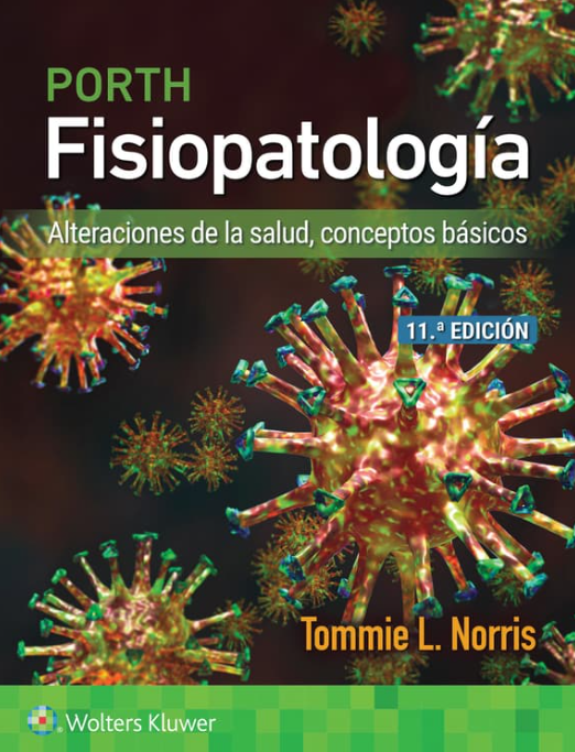 Norris L. Tommie. Porth. Fisiopatología Alteraciones de la Salud, Conceptos Básicos 11va ed. 2024