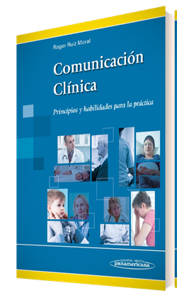 Roger Ruiz Moral. Comunicación Clínica Principios y habilidades para la práctica. 1a ed. 2015