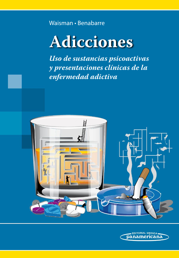 Waisman Campos Marcela. Adicciones Uso de sustancias psicoactivas y presentaciones clínicas de la enfermedad adictiva. 1a ed. 2017