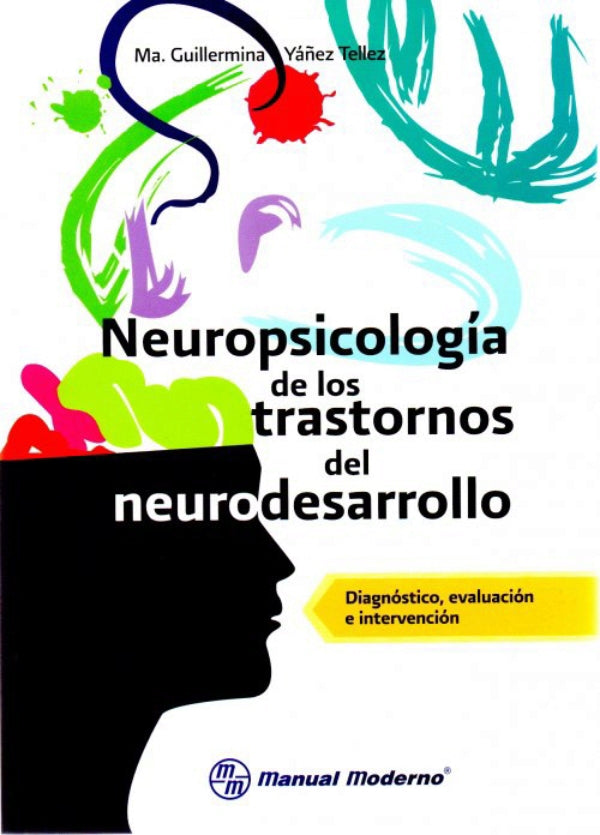 Yañez Téllez Ma. Guillermina. Neuropsicología de los trastornos del neurodesarrollo. 1a ed. 2016.