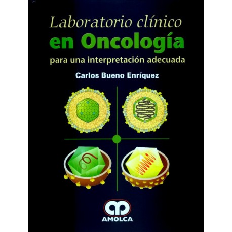 Carlos Bueno Enríquez. Laboratorio  Clínico en Oncología Para Una Interpretación Adecuada. 1ra ed. 2016