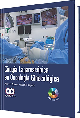 Allan L. Covens. Cirugía Laparoscópica en Oncología Ginecológica. Incluye DVD. 1ra ed. 2014