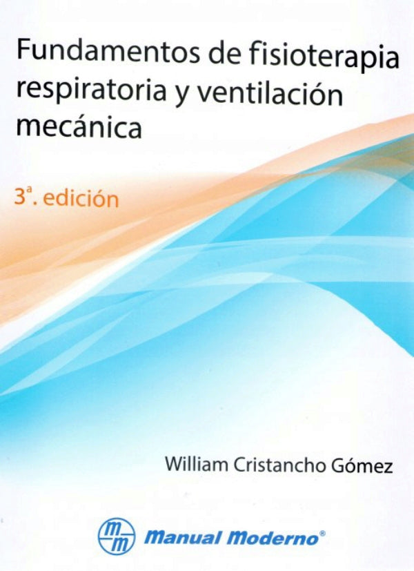 Cristancho Gómez William. Fundamentos de fisioterapia respiratoria y ventilación mecánica. 3a ed. 2015