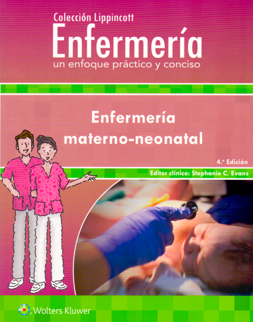 Evans C. Stephanie. Colección Lippincott Enfermería. Un enfoque práctico y conciso. Enfermería Materno-neonatal. 4a. ed. 2021