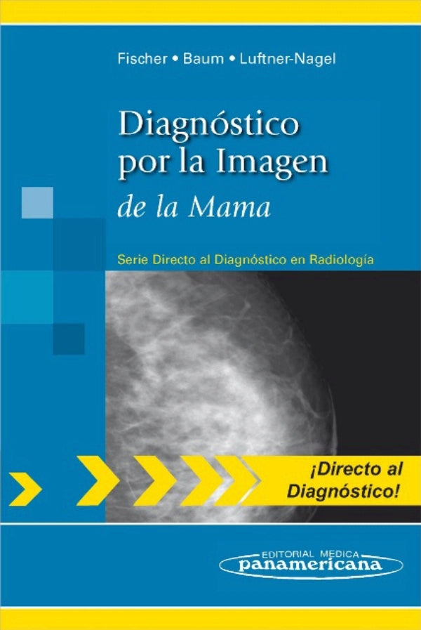 Fischer Uwe. Diagnóstico por la Imagen de la Mama (Serie Directo al Diagnóstico en Radiología). 1a ed. 2011