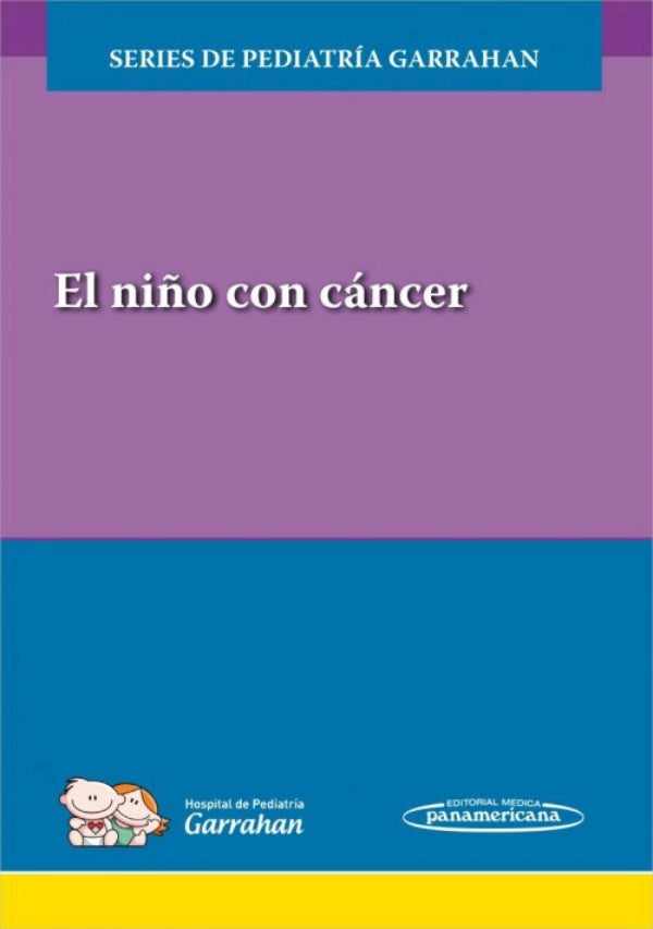 Hospital de Pediatría Garrahan. Series de Pediatría Garrahan. El niño con cáncer. 1a ed. 2017
