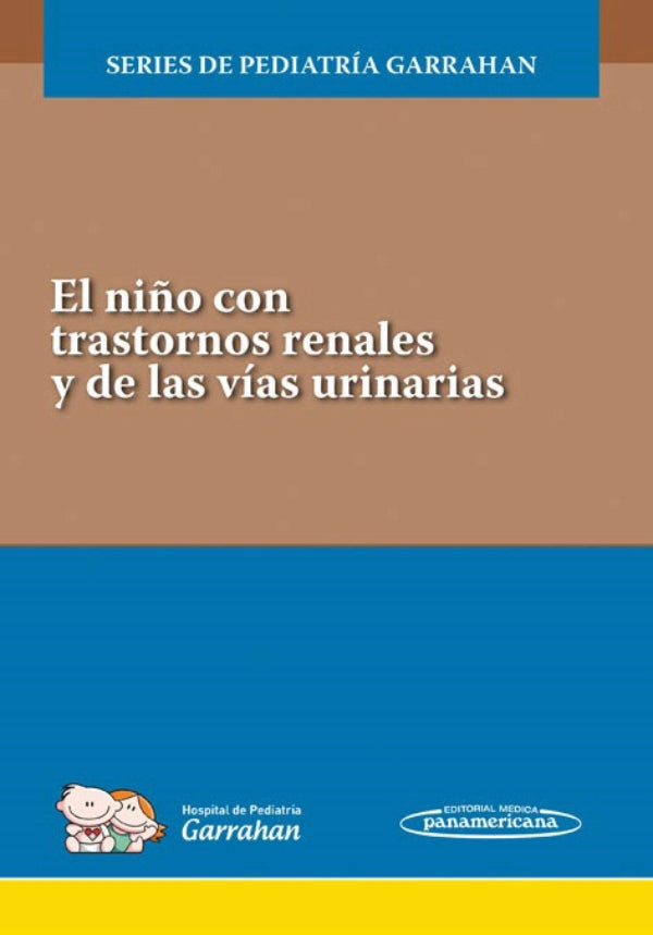 Hospital de Pediatría Garrahan. Series de Pediatría Garrahan: El niño con trastornos renales y de las vías urinarias. 1a ed. 2019