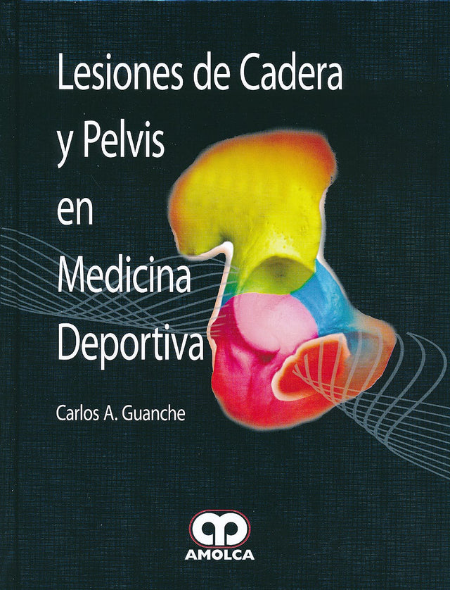 Carlos A. Guanche, MD. Lesiones de Cadera  y Pelvis en Medicina Deportiva. 1a. ed. 2013