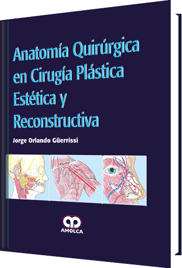 Jorge Orlando Güerrissi. Anatomía Quirúrgica En Cirugía Plástica Estética y Reconstructiva. 1a. ed. 2017