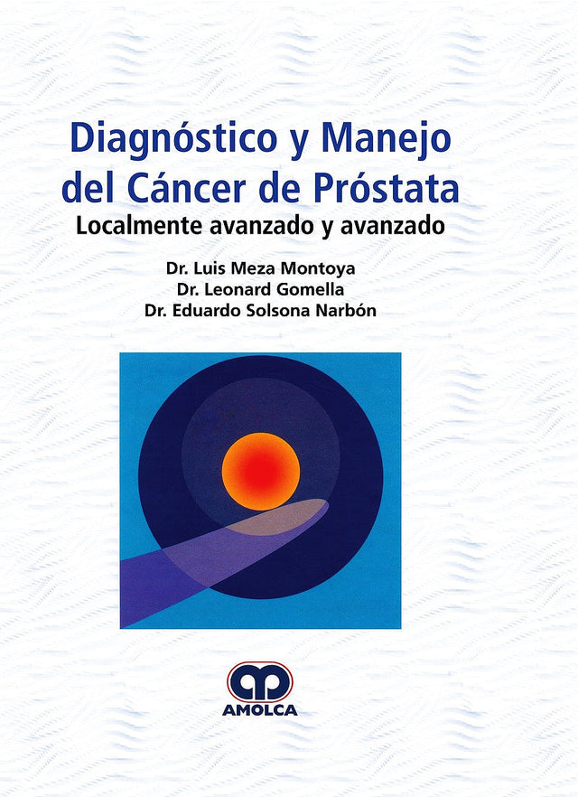 Luis Meza Montoya. Diagnóstico y Manejo del Cáncer de Próstata. 1a. ed. 2018
