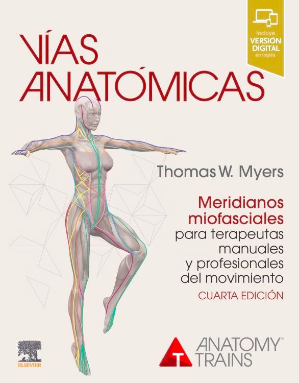 Myers W. Thomas.Vías anatómicas. Meridianos miofasciales para terapeutas manuales y del movimiento. 4ta. ed. 2021