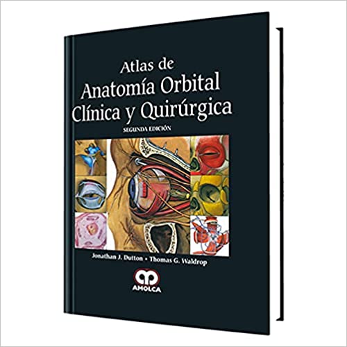 Jonathan J. Dutton. Atlas de Anatomía Orbital. Clínico Quirúrgica. Segunda Edición 2015