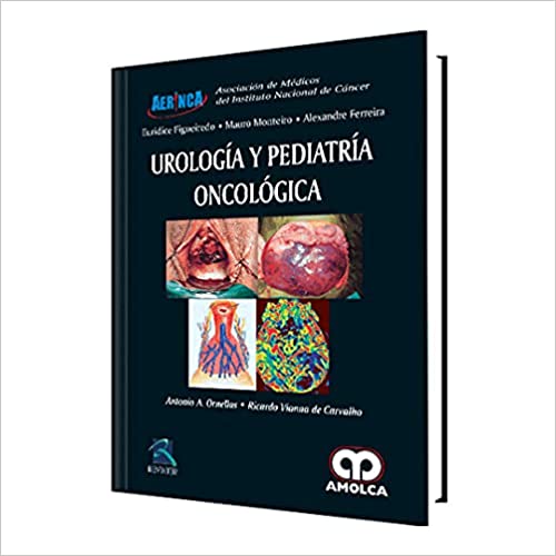 Antonio A. Ornellas. Urología y Pediatría Oncológica. 1a. ed. 2017