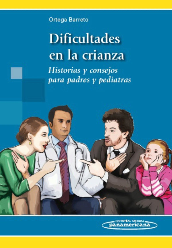 Ortega Barreto. Marco Antonio. Dificultades en la crianza Historias y consejos para padres y pediatras. 1a ed. 2016