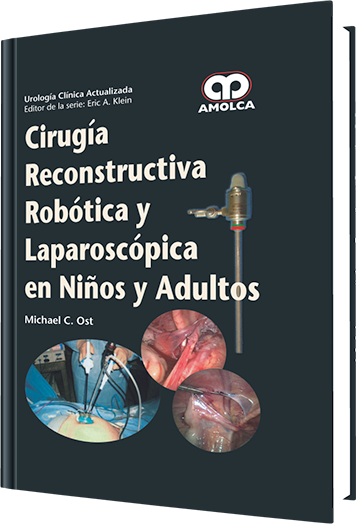 Michael C. Ost. Cirugía Reconstructiva Robótica y Laparoscópica en Niños y Adulto. 1a. ed. 2013