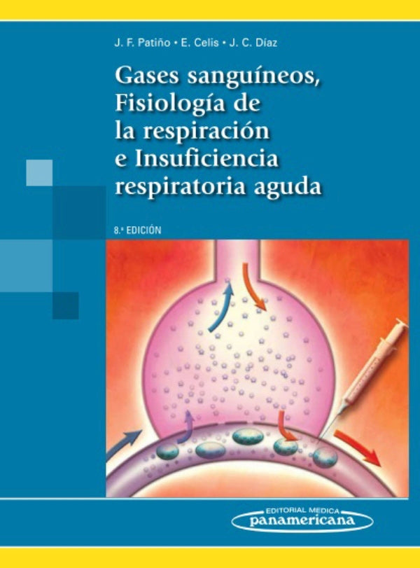Patiño Restrepo Jose. Gases Sanguíneos, Fisiología de la respiración e Insuficiencia respiratoria aguda. 8a ed. 2015