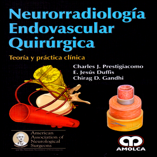 Charles J. Prestigiacomo, MD, FAANS, FACS. Neurorradiología Endovascular Quirúrgica. 1a. ed. 2017