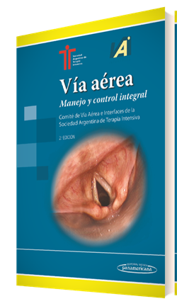 SATI. Vía aérea. Manejo y control integral. Comité de Vía Aérea e Interfaces de la Sociedad Argentina de Terapia Intensiva. 2a ed. 2017