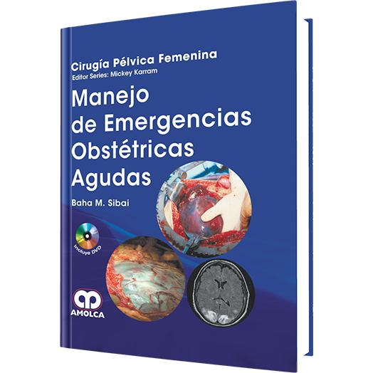 Baha M. Sibai, MD. Manejo de Emergencias Obstétricas Agudas. 1a. ed. 2012