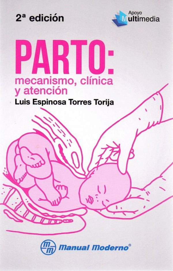 Espinosa Torres Torija. Luis  Parto. Mecanismo, clínica y atención 2da edición