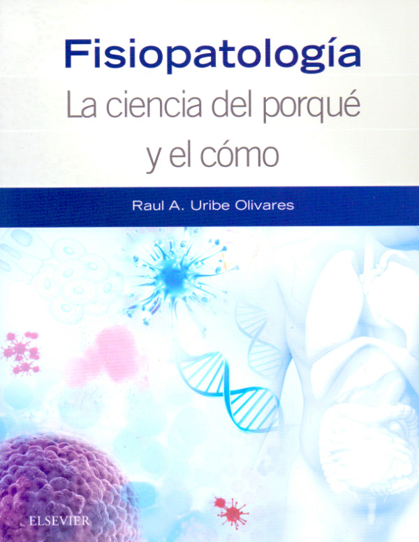 Uribe Olivares. Raúl. Fisiopatología. La ciencia del porqué y el cómo. 1ra ed. 2018