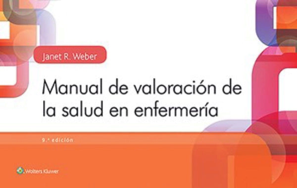 Weber R. Janet. Manual de valoración de la salud en enfermería. 1a. ed. 2018