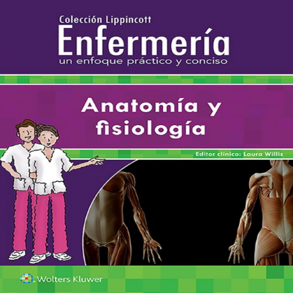Willis. Laura. Colección Lippincott Enfermería. Un enfoque práctico y conciso: Anatomía y fisiología 5a. ed. 2018